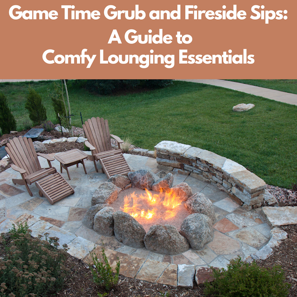 Game Time Grub and Fireside Sips: A Guide to Comfy Lounging Essentials