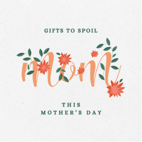 Gifts to Spoil Mom This Mother’s Day