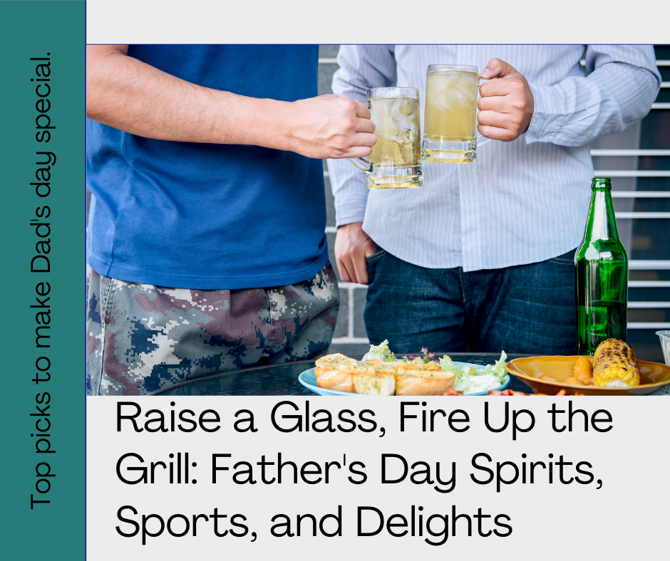 Raise a Glass, Fire Up the Grill: Father’s Day Spirits, Sports, and Delights