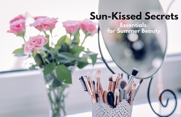 Sun-Kissed Secrets: Essentials for Summer Beauty